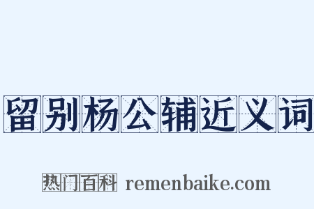 留别杨公辅近义词是什么意思的图片